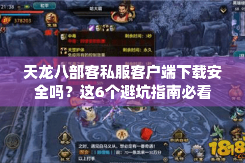 天龙八部客私服客户端下载安全吗？这6个避坑指南必看