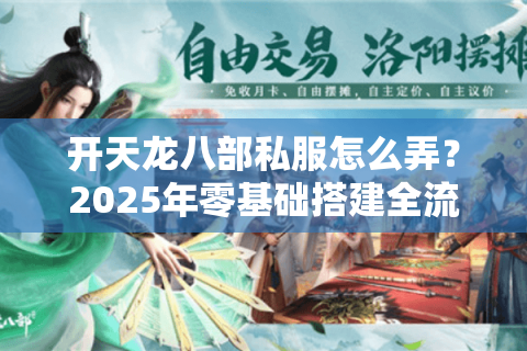 开天龙八部私服怎么弄？2025年零基础搭建全流程避坑指南