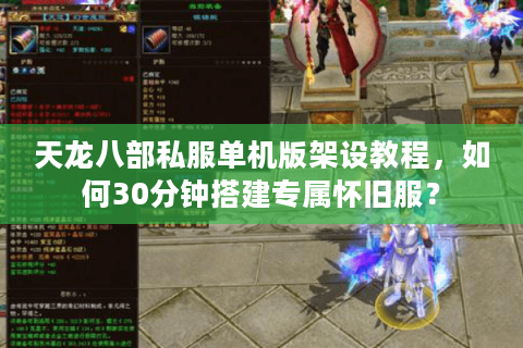 天龙八部私服单机版架设教程，如何30分钟搭建专属怀旧服？