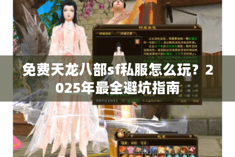 免费天龙八部sf私服怎么玩？2025年最全避坑指南