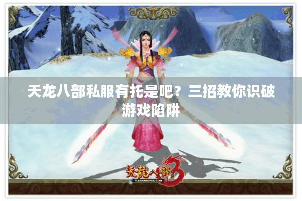 天龙八部私服有托是吧？三招教你识破游戏陷阱