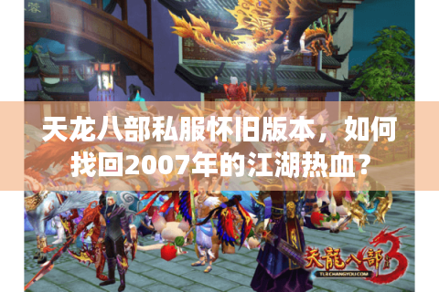 天龙八部私服怀旧版本，如何找回2007年的江湖热血？