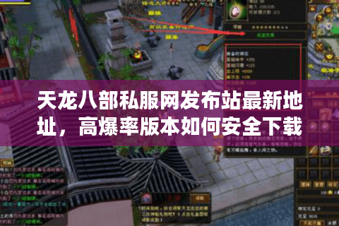 天龙八部私服网发布站最新地址，高爆率版本如何安全下载？