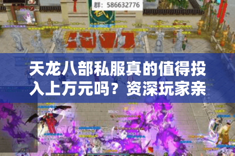 天龙八部私服真的值得投入上万元吗？资深玩家亲测2025年消费现状