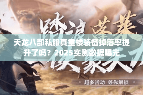天龙八部私服真重楼装备掉落率提升了吗？2025实测数据曝光
