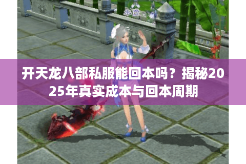 开天龙八部私服能回本吗？揭秘2025年真实成本与回本周期