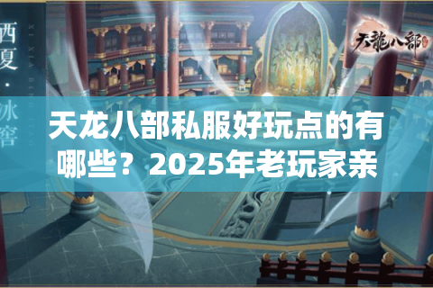 天龙八部私服好玩点的有哪些？2025年老玩家亲测三大神仙服