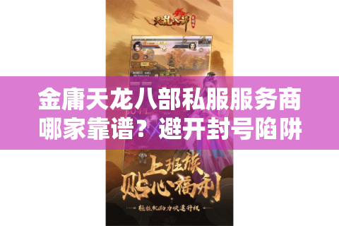 金庸天龙八部私服服务商哪家靠谱？避开封号陷阱的3个关键技巧