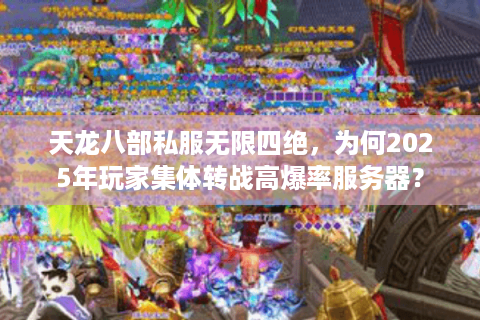 天龙八部私服无限四绝，为何2025年玩家集体转战高爆率服务器？