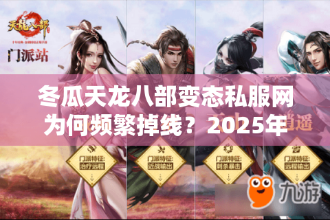 冬瓜天龙八部变态私服网为何频繁掉线？2025年稳定高爆率私服评测