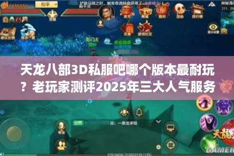 天龙八部3D私服吧哪个版本最耐玩？老玩家测评2025年三大人气服务器