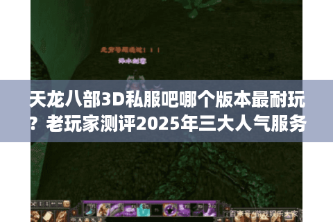 天龙八部3D私服吧哪个版本最耐玩？老玩家测评2025年三大人气服务器