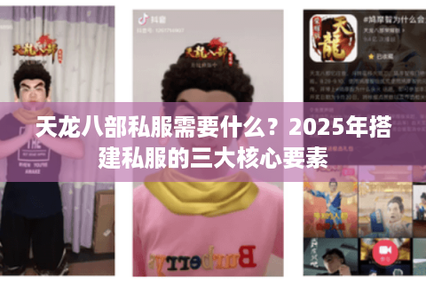 天龙八部私服需要什么？2025年搭建私服的三大核心要素