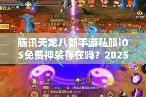 腾讯天龙八部手游私服iOS免费神装存在吗？2025年实测避坑指南