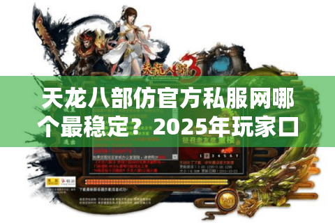天龙八部仿官方私服网哪个最稳定？2025年玩家口碑榜单实测