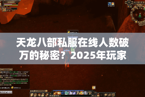 天龙八部私服在线人数破万的秘密？2025年玩家选择趋势解析