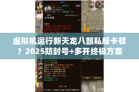 虚拟机运行新天龙八部私服卡顿？2025防封号+多开终极方案
