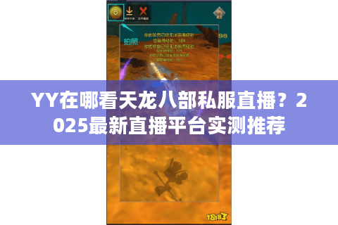 YY在哪看天龙八部私服直播？2025最新直播平台实测推荐