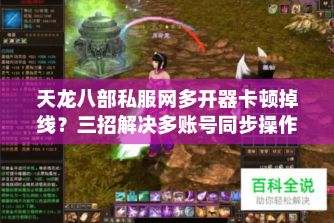 天龙八部私服网多开器卡顿掉线？三招解决多账号同步操作难题