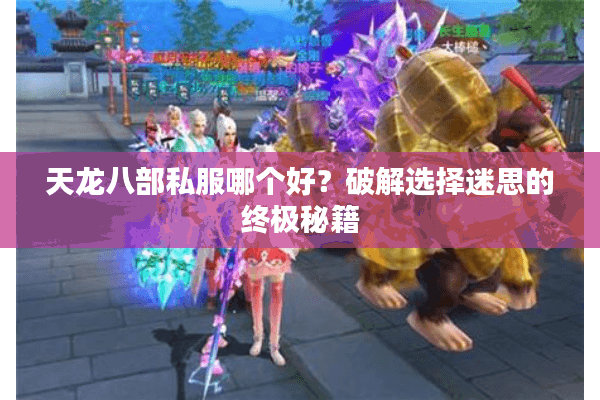 天龙八部私服哪个好？破解选择迷思的终极秘籍