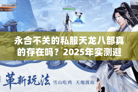 永合不关的私服天龙八部真的存在吗？2025年实测避坑指南