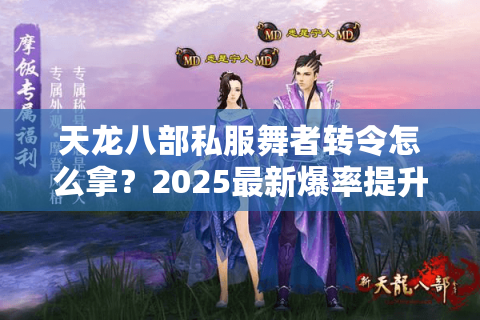 天龙八部私服舞者转令怎么拿？2025最新爆率提升攻略