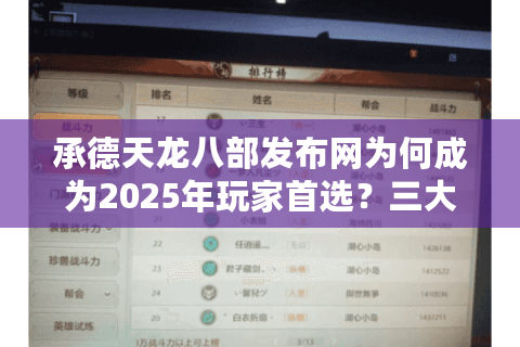 承德天龙八部发布网为何成为2025年玩家首选？三大核心优势解析