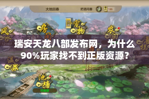 瑞安天龙八部发布网，为什么90%玩家找不到正版资源？