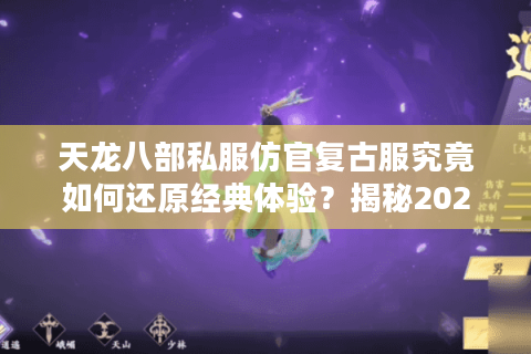 天龙八部私服仿官复古服究竟如何还原经典体验？揭秘2025年玩家回归热潮