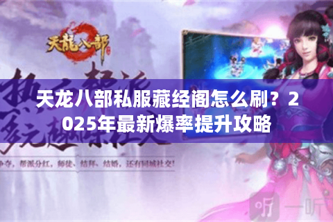 天龙八部私服藏经阁怎么刷？2025年最新爆率提升攻略