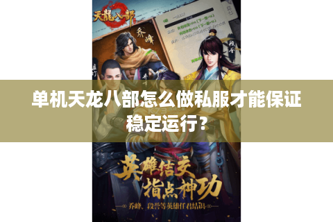 单机天龙八部怎么做私服才能保证稳定运行? 单机天龙八部怎么做私服才能保证稳定运行?