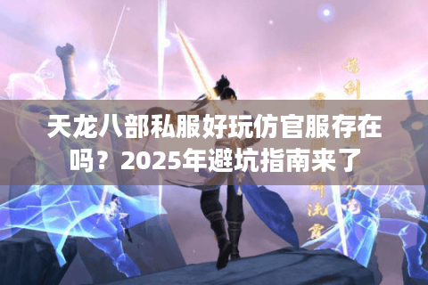 天龙八部私服好玩仿官服存在吗？2025年避坑指南来了