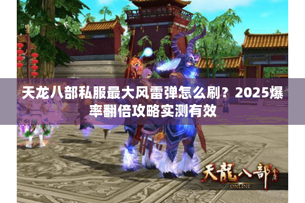 天龙八部私服最大风雷弹怎么刷？2025爆率翻倍攻略实测有效