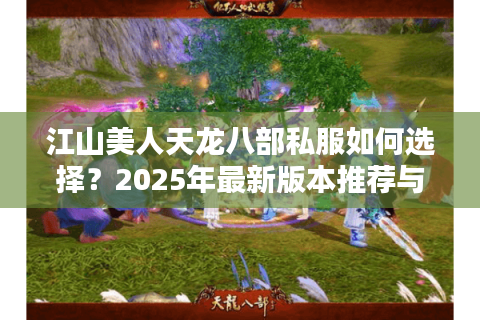 江山美人天龙八部私服如何选择？2025年最新版本推荐与防坑指南