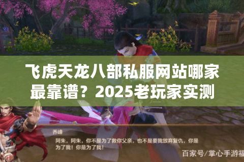 飞虎天龙八部私服网站哪家最靠谱？2025老玩家实测三大避坑原则