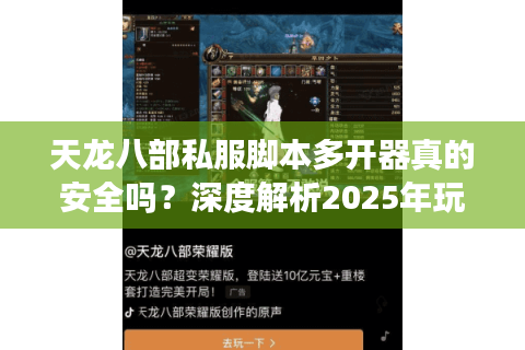 天龙八部私服脚本多开器真的安全吗？深度解析2025年玩家必知风险