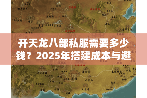 开天龙八部私服需要多少钱？2025年搭建成本与避坑指南解析