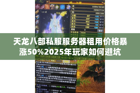 天龙八部私服服务器租用价格暴涨50%2025年玩家如何避坑