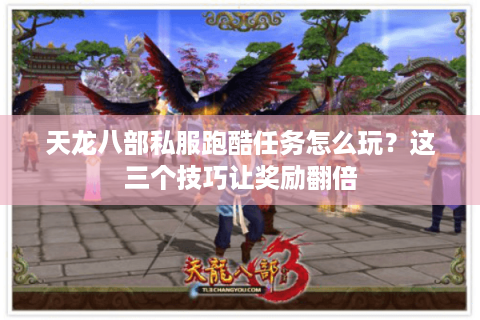 天龙八部私服跑酷任务怎么玩？这三个技巧让奖励翻倍