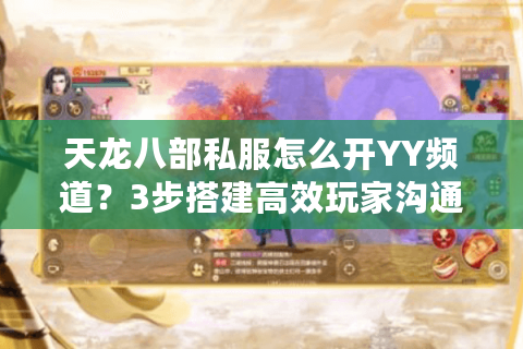 天龙八部私服怎么开YY频道？3步搭建高效玩家沟通平台