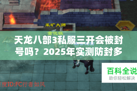 天龙八部3私服三开会被封号吗？2025年实测防封多开教程