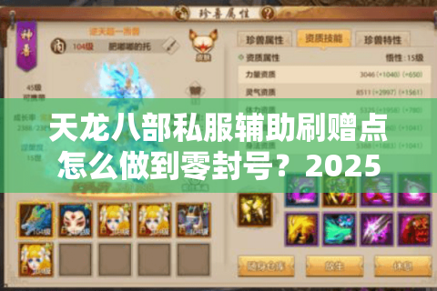 天龙八部私服辅助刷赠点怎么做到零封号？2025年安全高效方法推荐