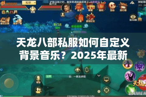天龙八部私服如何自定义背景音乐？2025年最新一键替换教程