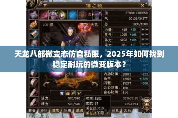 天龙八部微变态仿官私服，2025年如何找到稳定耐玩的微变版本？