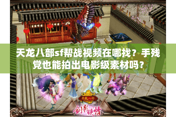 天龙八部sf帮战视频在哪找？手残党也能拍出电影级素材吗？