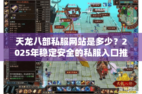 天龙八部私服网站是多少？2025年稳定安全的私服入口推荐