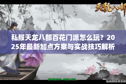 私服天龙八部百花门派怎么玩？2025年最新加点方案与实战技巧解析