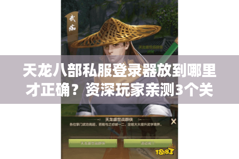天龙八部私服登录器放到哪里才正确？资深玩家亲测3个关键技巧
