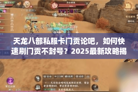 天龙八部私服卡门贡论吧，如何快速刷门贡不封号？2025最新攻略揭秘