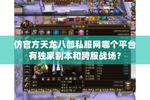 仿官方天龙八部私服网哪个平台有独家副本和跨服战场？